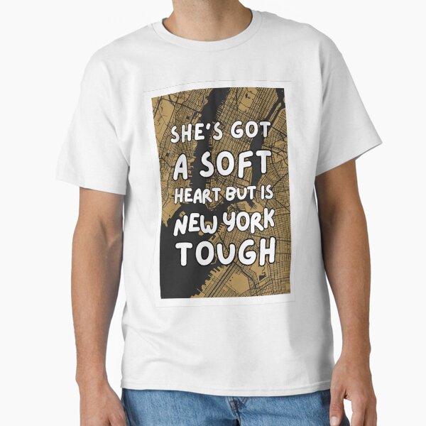 She's got a soft heart but is new york tough Classic T-Shirt