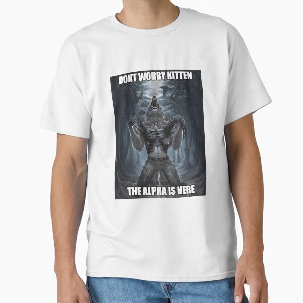 Alpha Wolf Meme - Don’t Worry Kitten  Classic T-Shirt
