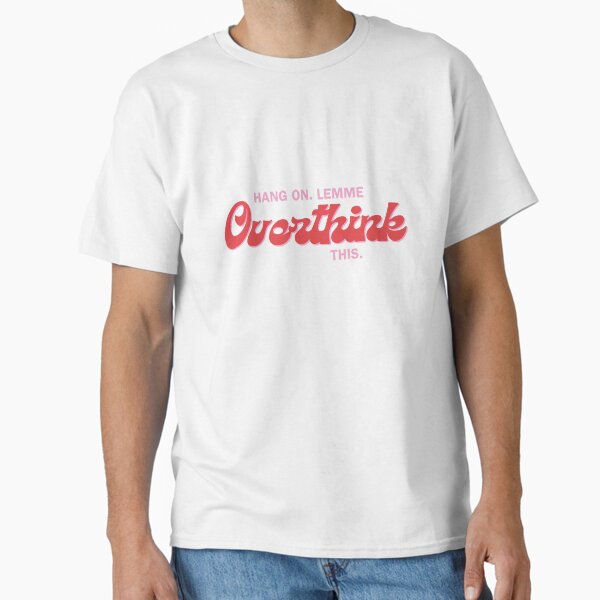 Lemme overthink this black version  Classic T-Shirt
