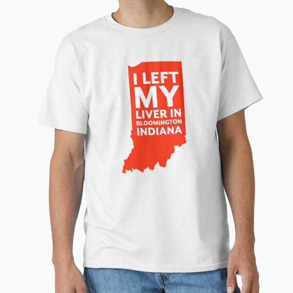 I left my liver in Bloomington Indiana Classic T-Shirt