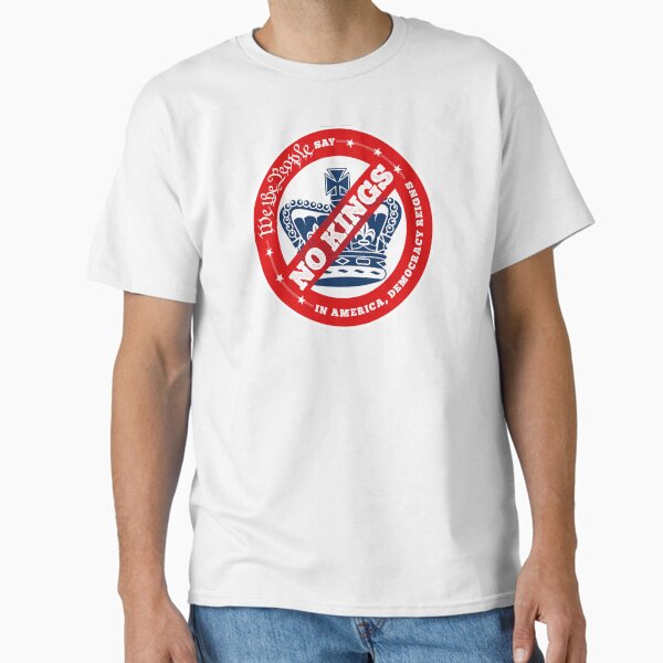 We the People Say, NO KINGS! Classic T-Shirt
