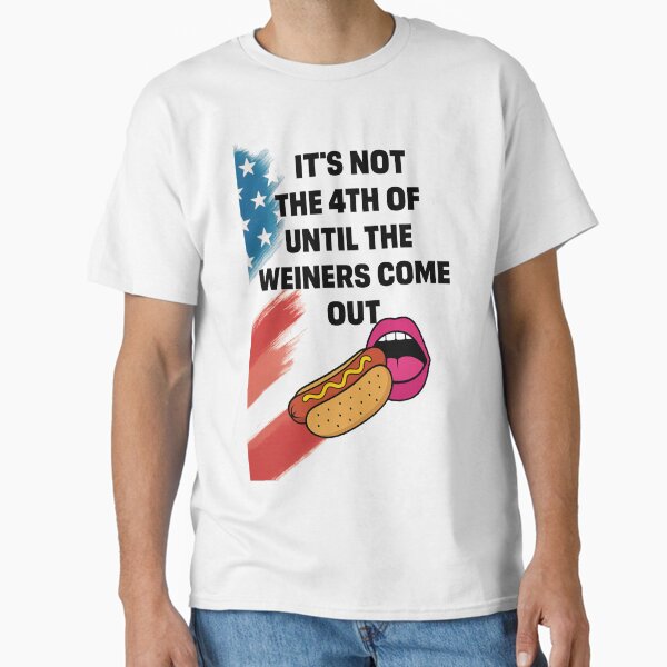 Itâ€™s Not the 4th of July Until the Weiners Come Out â€“ Funny Patriotic Hot Dog Shirt Classic T-Shirt