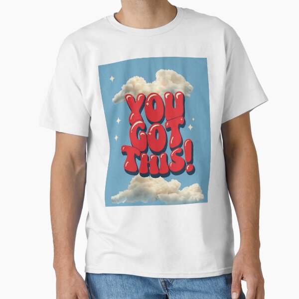 Empowering, inspirational Wall Art, You Got This Classic T-Shirt