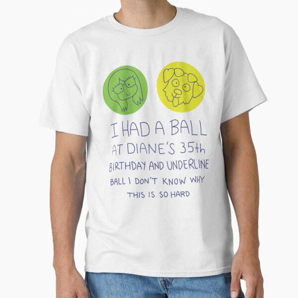 I Had a Ball at Diane_s 35th   Classic T-Shirt