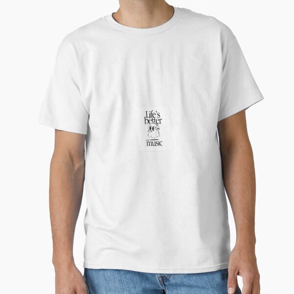everything is better if there is music Classic T-Shirt