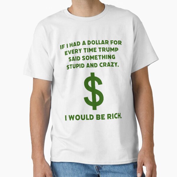 If I had a dollar  Classic T-Shirt