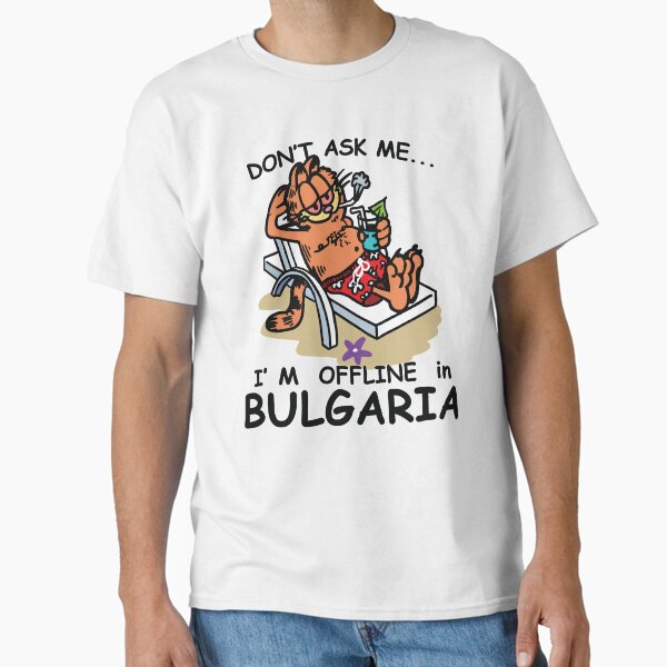 Don't Ask Me I'm Offline in Bulgaria Classic T-Shirt
