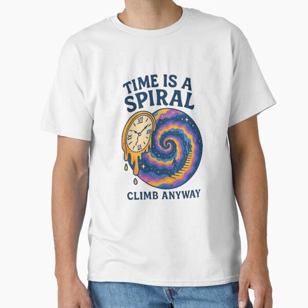 Time Is A Spiral Climb Anyway Classic T-Shirt