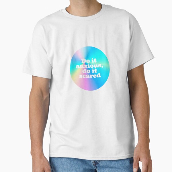 Do It Anxious Do It Scared colorfull Classic T-Shirt