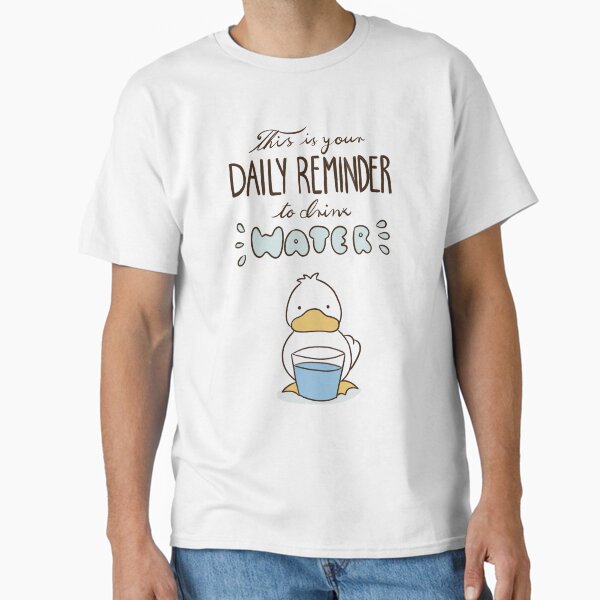 Your daily reminder to drink water  Classic T-Shirt