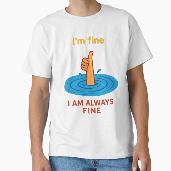 I am always fine Classic T-Shirt