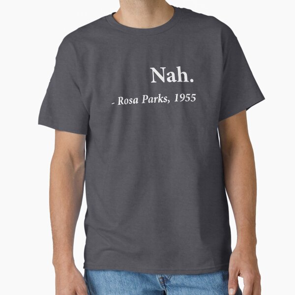 Nah Rosa Parks Quote Classic T-Shirt