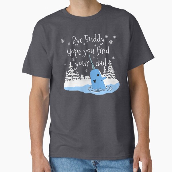 Bye Buddy Hope you find your dad Classic T-Shirt
