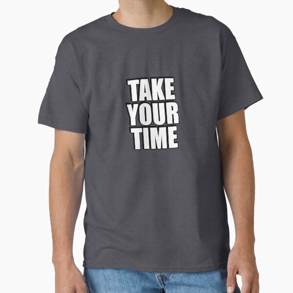 Take Your Time Classic T-Shirt