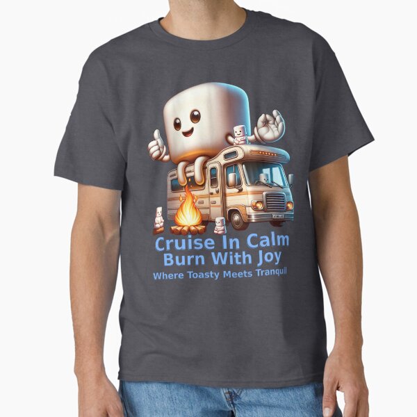 Cruise In Calm – Burn With Joy – Where Toasty Meets Tranquil Classic T-Shirt
