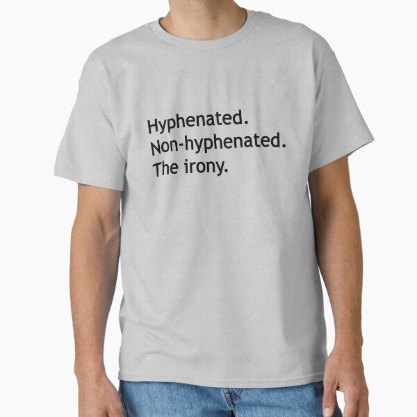 Hyphenated Non-hyphenated. The irony. Classic T-Shirt