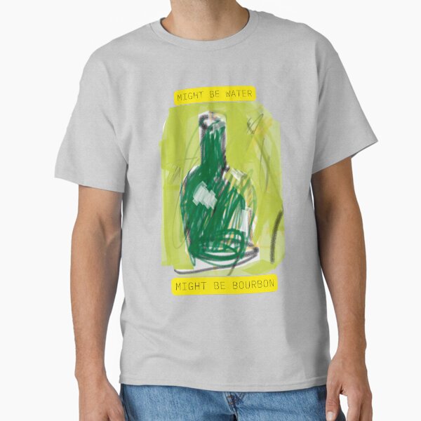 Might Be Water, Might Be Bourbon – Mystery Bottle Design  Classic T-Shirt