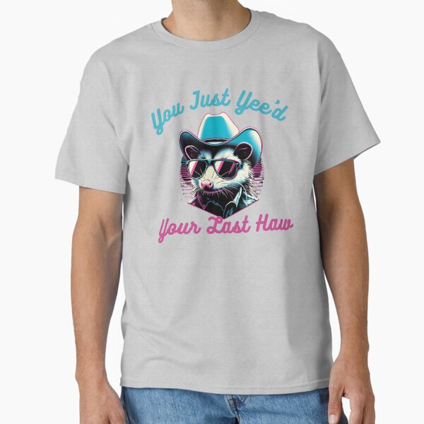 You've just yee'd your last haw funny opossum cowboy retro Classic T-Shirt