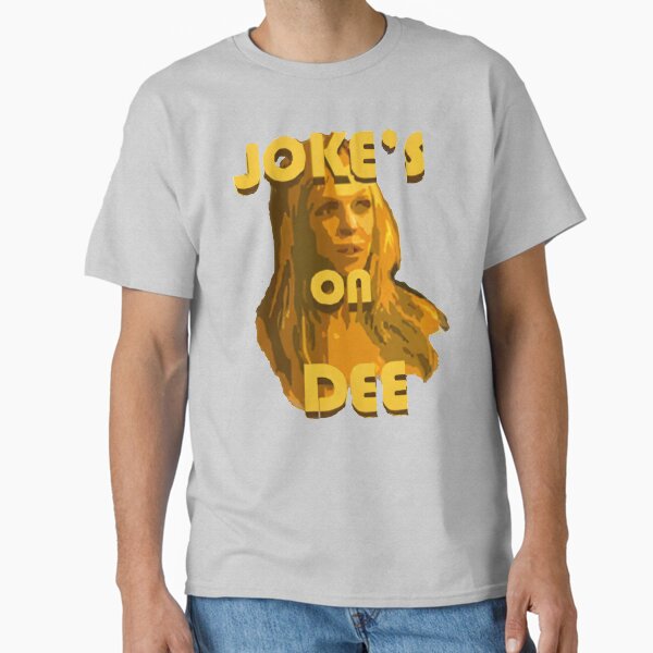 Jokes on Dee - Always Sunny  Classic T-Shirt