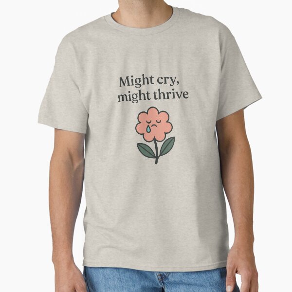 Might Cry, Might Thrive – Cute Emotional Flower Classic T-Shirt