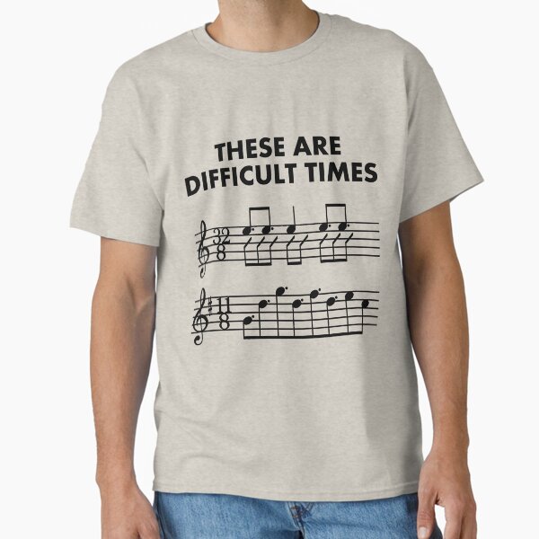These Are Difficult Times, Sheet Music Pun Musician Gift - With Bars and Treble Clef | Trumpet, Piano, Guitar or Violin Classic T-Shirt