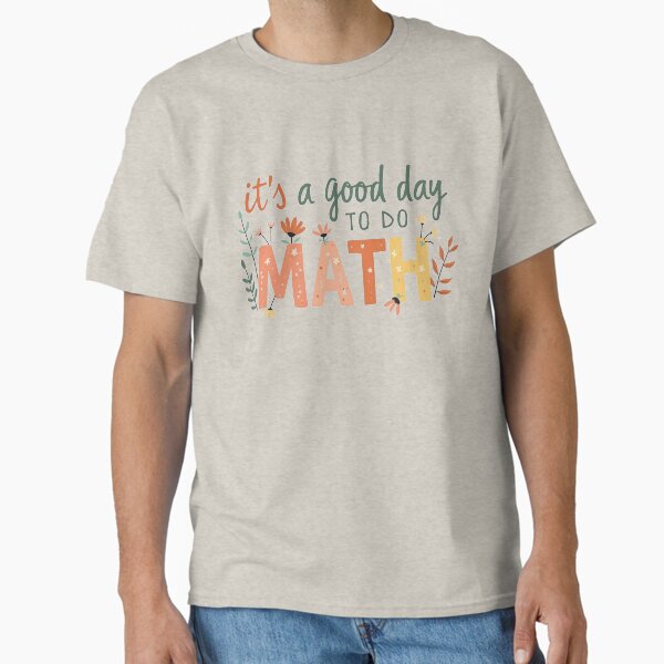 It's a good day to do MATH Rainbow flowers Classic T-Shirt