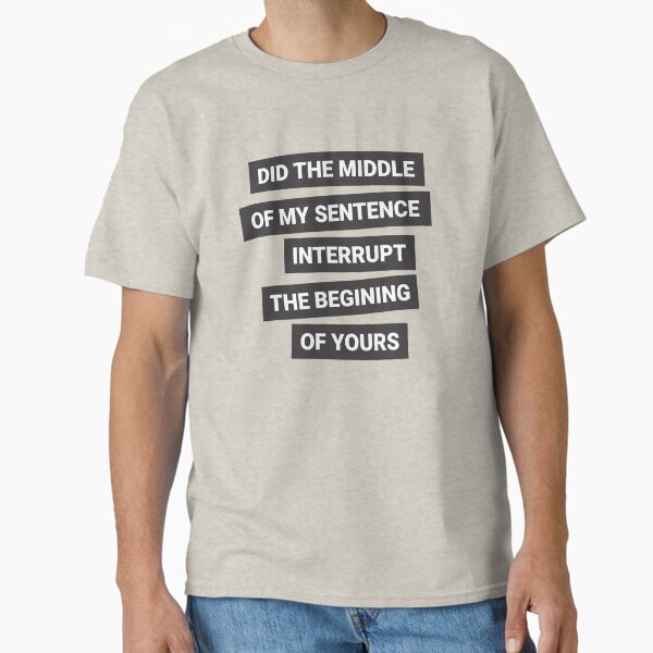 Design for people who gets talked over Classic T-Shirt