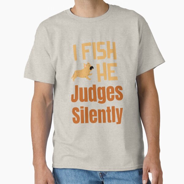 I Fish, He Judges Silently  Classic T-Shirt