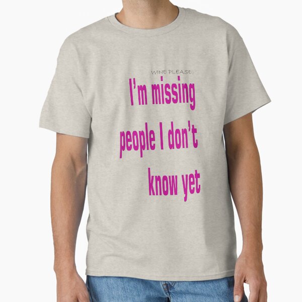 Wine please, I'm missing people Classic T-Shirt