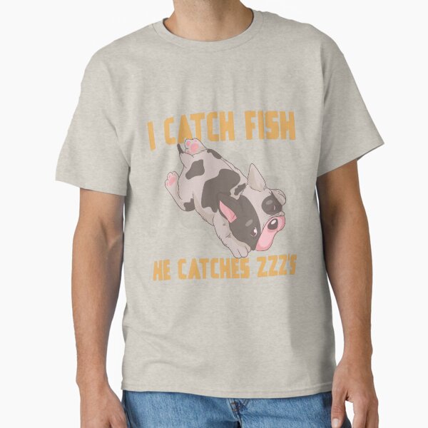 I Catch Fish, He Catches Zzz’s Fishing Classic T-Shirt