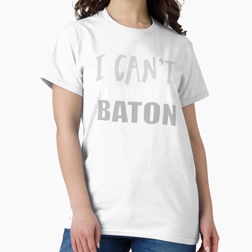 I Can't My Daughter Has Baton Twirling Majorette Twirler Mom product by nikkidawn74