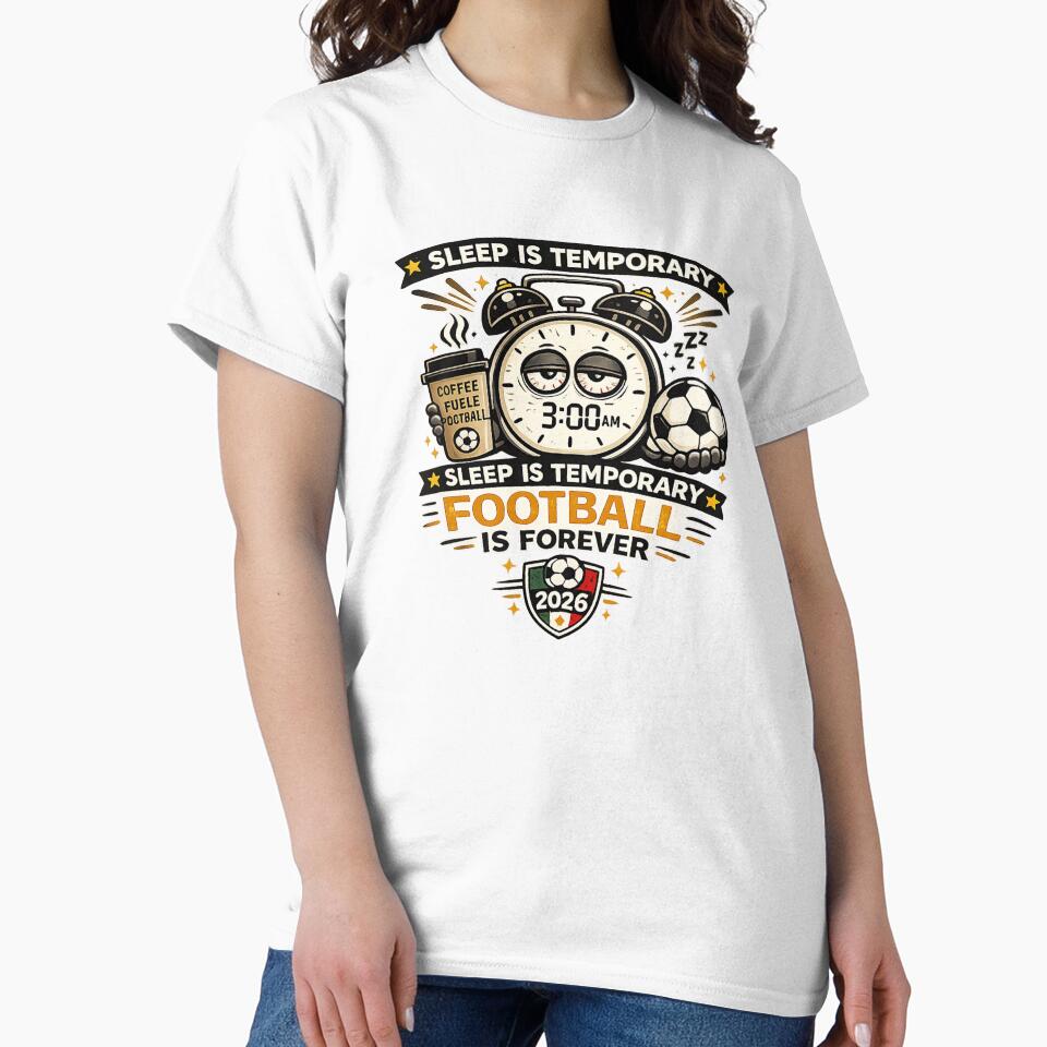 Sleep Is Temporary Football Is Forever Funny 3AM FIFA Soccer Fan T-Shirt by warlistop