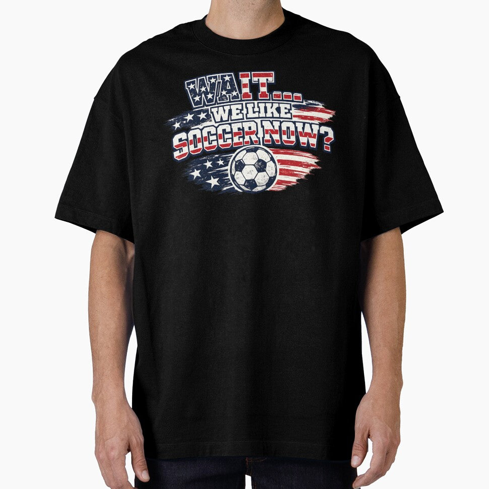Wait We Like Soccer Now Shirt Funny USA Soccer Fan Patriotic Humor 2026 American Football Design by Martin's_Design