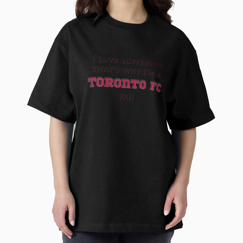 I love suffering that's why I'm a Toronto FC Fan by Niche Fandoms R Us