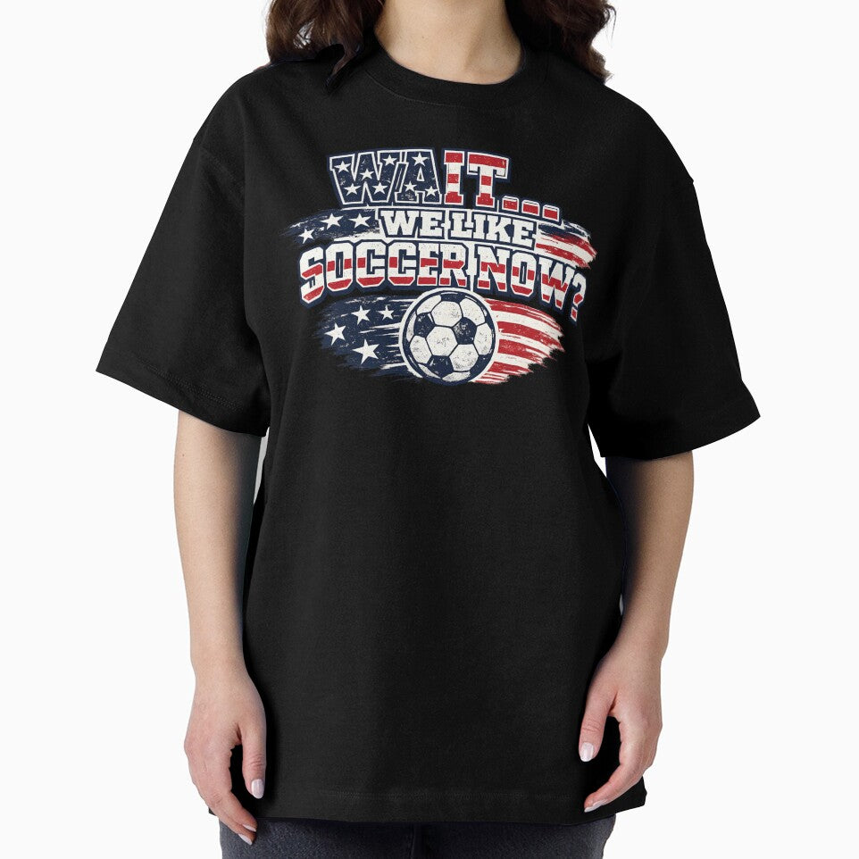 Wait We Like Soccer Now Shirt Funny USA Soccer Fan Patriotic Humor 2026 American Football Design by Martin's_Design