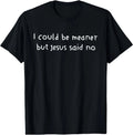 Funny Christian Shirt I Could Be Meaner But Jesus Said No Retro Tee Gift Idea