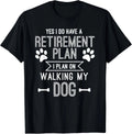 Retirement Plan Walking My Dog Retired Dog Lover Owner Funny Gift Unisex T-Shirt