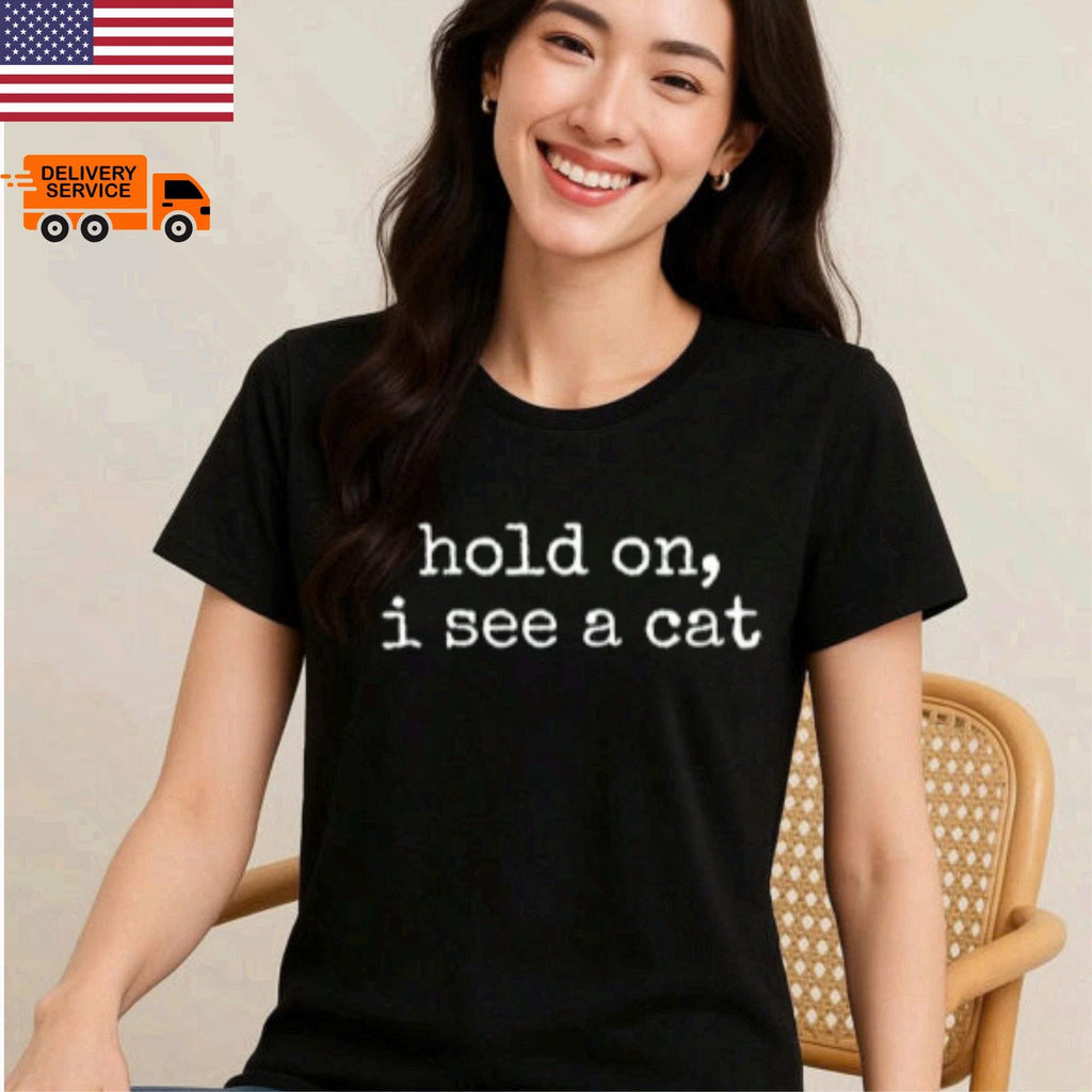 Hold On I See A Cat Shirt Funny Cat Lover Gift Tee Unisex S 4XL