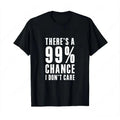 Humor There‘s A 99 Percent Chance I Don’T Care T-Shirt Funny Graphic Printed Tee