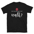 Did Someone Say Walk Dog Lover Pet Sitter Puppy Short-Sleeve Unisex T-Shirt