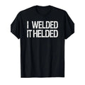 Funny Welder Humor T-Shirt "I Welded It Held" Welding Apparel Duty Soft Cotton