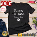 Funny Dog Lover Gift, Sorry I'm Late I Saw A Dog Unisex T-shirt