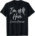 Cancer Remission Gift Saying I'm Still Here Cancer Survivor T-Shirt