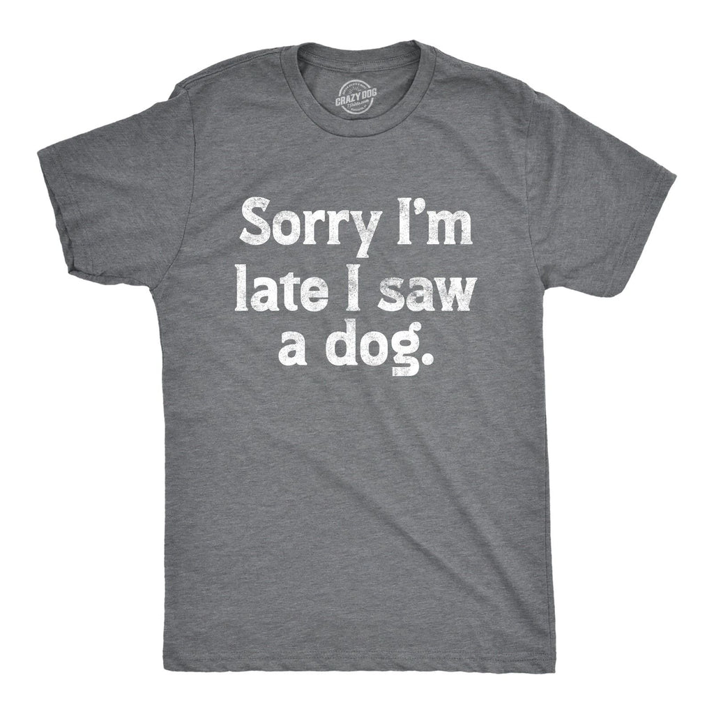 Mens Sorry Im Late I Saw A Dog T Shirt Funny Tardy Puppy Lovers Joke Tee for