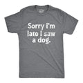 Mens Sorry Im Late I Saw A Dog T Shirt Funny Tardy Puppy Lovers Joke Tee for