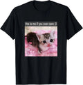 This is Me If You Even Care Cute Silly Cat Meme T-Shirt Gift Full Size