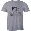 FYI If I Cant Bring My Dog I'm Not Going - Funny Dog Lover Men's T-shirt Tee