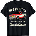 Funny Get in Bitch I Found A Deal On Marketplace Unisex T-Shirt