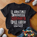 Would commit crimes for this dog Funny Dog Lover 2D