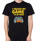 I Paused My Game To Be Here T-Shirt Funny Gaming Gamer Top